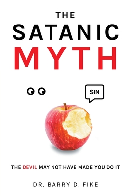 The Satanic Myth: The Devil May Not Have Made You Do It! - Barry D. Fike