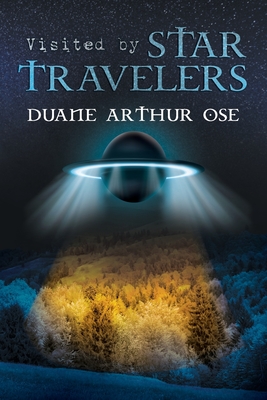 Visited by Star Travelers - Duane Arthur Ose