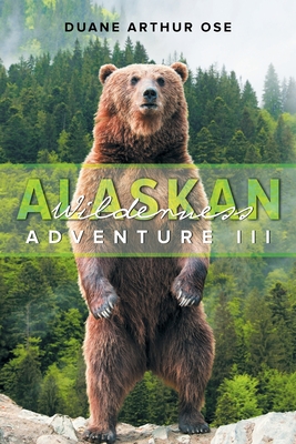 Alaskan Wilderness Adventure: Book 3 - Duane Arthur Ose