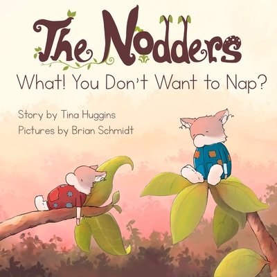 The Nodders: What! You Don't Want to Nap? - Tina Huggins