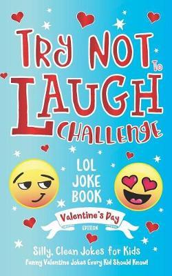 Try Not to Laugh Challenge LOL Joke Book Valentine's Day Edition: Silly, Clean Joke for Kids Funny Valentine Jokes Every Kid Should Know! Ages 6, 7, 8 - C. S. Adams
