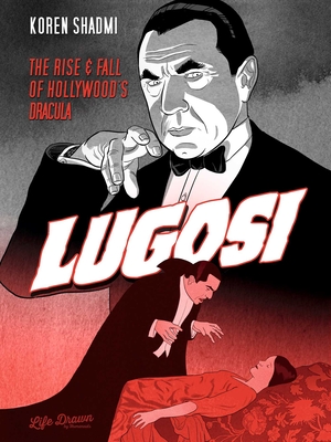Lugosi: The Rise and Fall of Hollywood's Dracula - Koren Shadmi