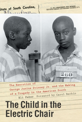 The Child in the Electric Chair: The Execution of George Junius Stinney Jr. and the Making of a Tragedy in the American South - Eli Faber