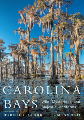 Carolina Bays: Wild, Mysterious, and Majestic Landforms - Robert C. Clark