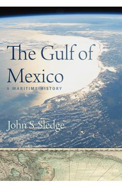 Poza produsului The Gulf of Mexico: A Maritime History - John S. Sledge