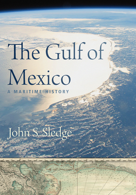 The Gulf of Mexico: A Maritime History - John S. Sledge