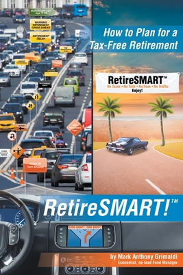 RetireSMART!: How to Plan for a Tax-Free Retirement - Mark Anthony Grimaldi