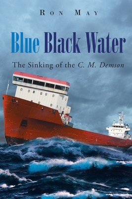 Blue Black Water: The Sinking of the C. M. Demson - Ron May