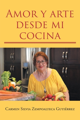 Amor y arte desde mi cocina - Carmen Silvia Zempoalteca Guti�rrez