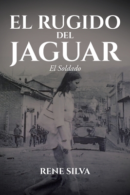 El Rugido Del Jaguar: El Soldado - Rene Silva