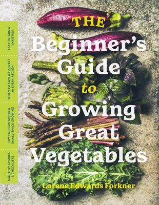 The Beginner's Guide to Growing Great Vegetables - Lorene Edwards Forkner