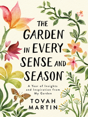 The Garden in Every Sense and Season: A Year of Insights and Inspiration from My Garden - Tovah Martin