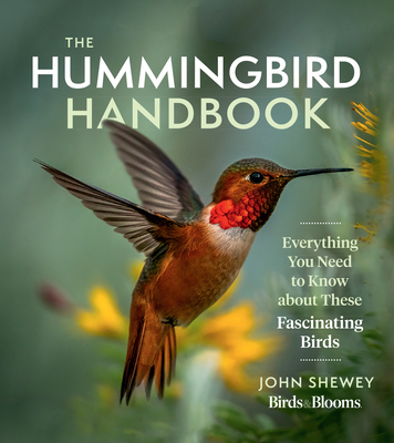 The Hummingbird Handbook: Everything You Need to Know about These Fascinating Birds - John Shewey
