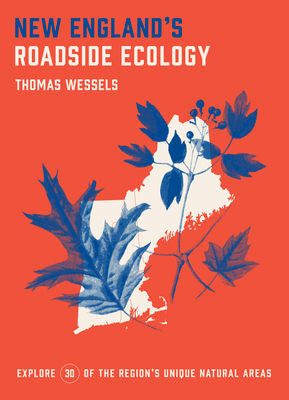 New England's Roadside Ecology: Explore 30 of the Region's Unique Natural Areas - Tom Wessels