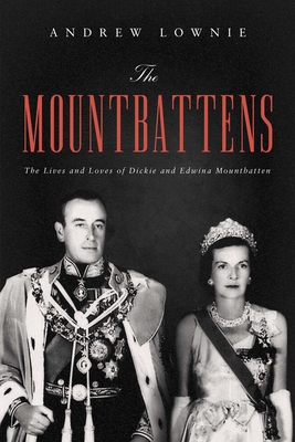 The Mountbattens: The Lives and Loves of Dickie and Edwina Mountbatten - Andrew Lownie