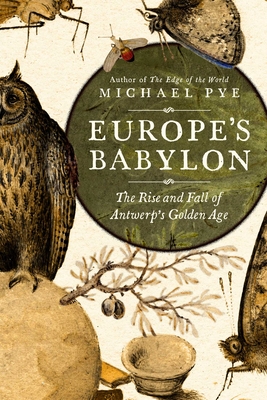 Europe's Babylon: The Rise and Fall of Antwerp's Golden Age - Michael Pye