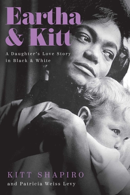 Eartha & Kitt: A Daughter's Love Story in Black and White - Kitt Shapiro