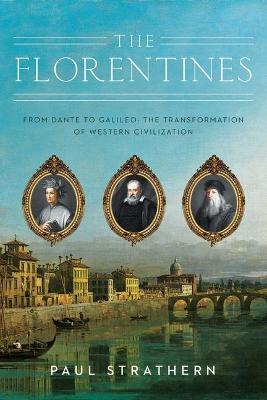 The Florentines: From Dante to Galileo: The Transformation of Western Civilization - Paul Strathern