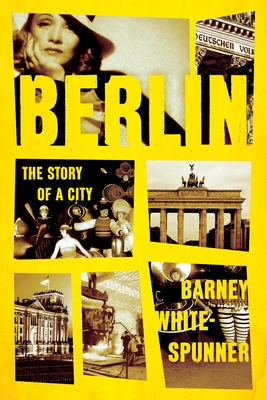 Berlin: The Story of a City - Barney White-spunner