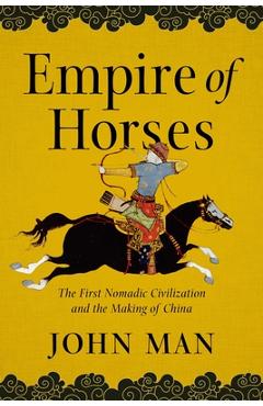 Poza produsului Empire of Horses: The First Nomadic Civilization and the Making of China - John Man