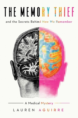 The Memory Thief: And the Secrets Behind How We Remember--A Medical Mystery - Lauren Aguirre