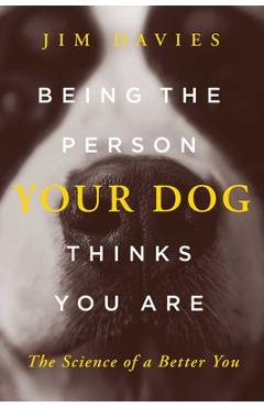 Coperta cărții 'Being the Person Your Dog Thinks You Are: The Science of a Better You - Jim Davies'