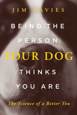 Coperta cărții 'Being the Person Your Dog Thinks You Are: The Science of a Better You - Jim Davies'