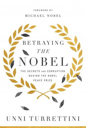 Betraying the Nobel: The Secrets and Corruption Behind the Nobel Peace Prize - Unni Turrettini