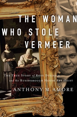 The Woman Who Stole Vermeer: The True Story of Rose Dugdale and the Russborough House Art Heist - Anthony M. Amore