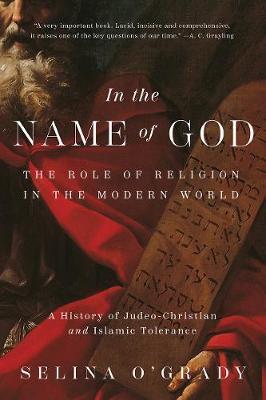 In the Name of God: The Role of Religion in the Modern World: A History of Judeo-Christian and Islamic Tolerance - Selina O'grady