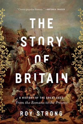 The Story of Britain: A History of the Great Ages: From the Romans to the Present - Roy Strong