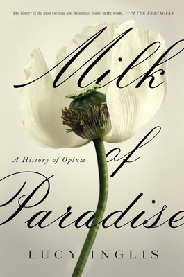 Milk of Paradise: A History of Opium - Lucy Inglis