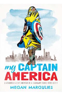 My Captain America: A Granddaughter's Memoir of a Legendary Comic Book Artist - Megan Margulies