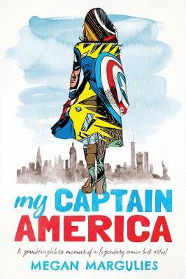 My Captain America: A Granddaughter's Memoir of a Legendary Comic Book Artist - Megan Margulies