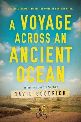 A Voyage Across an Ancient Ocean: A Bicycle Journey Through the Northern Dominion of Oil - David Goodrich