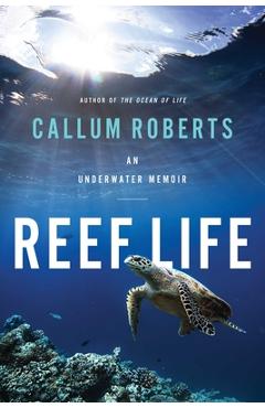 Coperta cărții 'Reef Life: An Underwater Memoir - Callum Roberts'