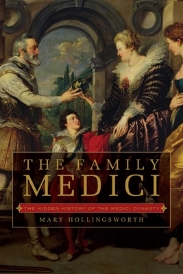 The Family Medici: The Hidden History of the Medici Dynasty - Mary Hollingsworth