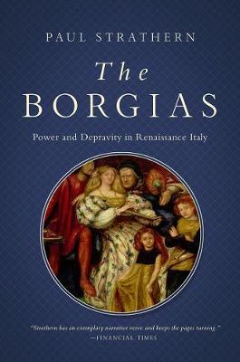 The Borgias: Power and Depravity in Renaissance Italy - Paul Strathern
