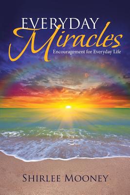 Everyday Miracles: Encouragement for Everyday Life - Shirlee Mooney