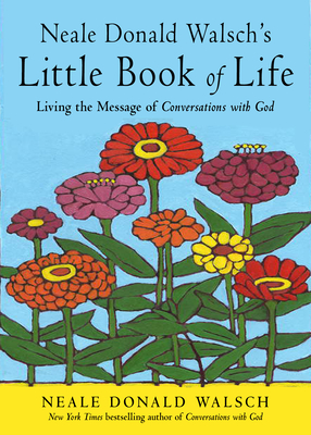 Neale Donald Walsch's Little Book of Life: Living the Message of Conversations with God - Neale Donald Walsch