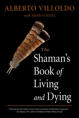 The Shaman's Book of Living and Dying - Alberto Villoldo
