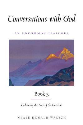 Conversations with God, Book 3: Embracing the Love of the Universe - Neale Donald Walsch
