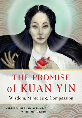 The Promise of Kuan Yin: Wisdom, Miracles, & Compassion - Martin Palmer