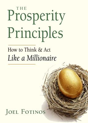 The Prosperity Principles: How to Think and ACT Like a Millionaire - Joel Fotinos