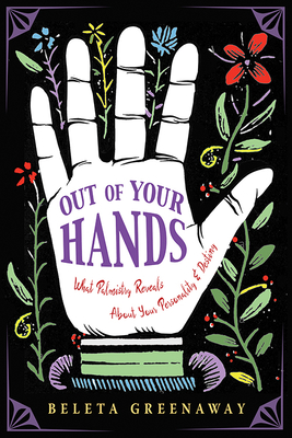 Out of Your Hands: What Palmistry Reveals about Your Personality and Destiny - Beleta Greenaway