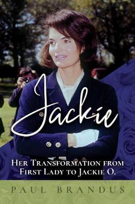 Jackie: Her Transformation from First Lady to Jackie O - Paul Brandus