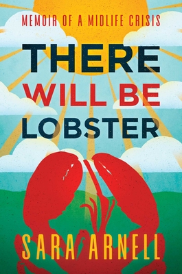 There Will Be Lobster: Memoir of a Midlife Crisis - Sara Arnell