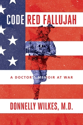 Code Red Fallujah: A Doctor's Memoir at War - Donnelly Wilkes M. D.