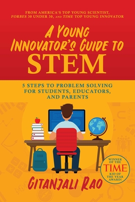 A Young Innovator's Guide to Stem: 5 Steps to Problem Solving for Students, Educators, and Parents - Gitanjali Rao