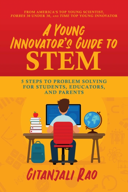 A Young Innovator's Guide to Stem: 5 Steps to Problem Solving for Students, Educators, and Parents - Gitanjali Rao